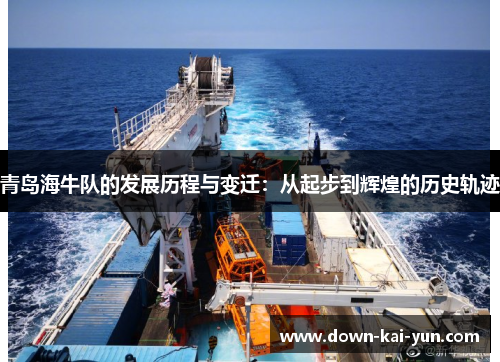 青岛海牛队的发展历程与变迁：从起步到辉煌的历史轨迹